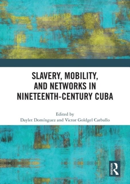 Slavery, Mobility, and Networks in Nineteenth-Century Cuba (Hardcover)