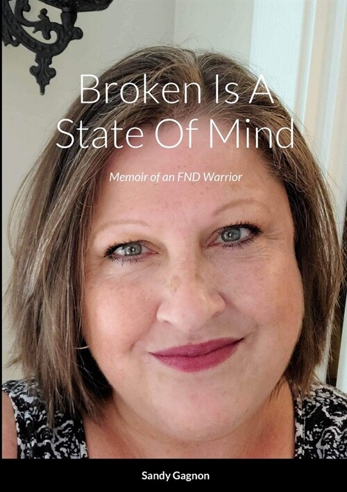Broken Is A State Of Mind: Memoirs of an FND Warrior (Paperback)