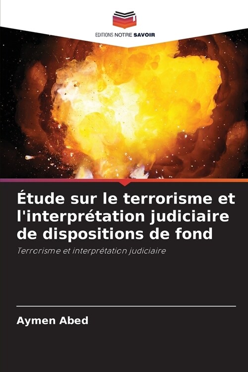 ?ude sur le terrorisme et linterpr?ation judiciaire de dispositions de fond (Paperback)