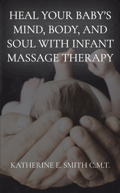 Heal Your Babys Mind, Body, and Soul With Infant Massage Therapy (Paperback)