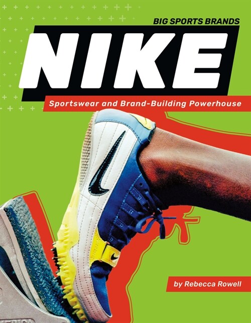 Nike: Sportswear and Brand-Building Powerhouse: Sportswear and Brand-Building Powerhouse (Library Binding)