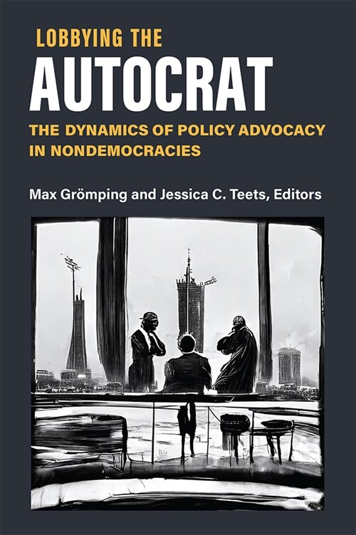 Lobbying the Autocrat: The Dynamics of Policy Advocacy in Nondemocracies (Paperback)