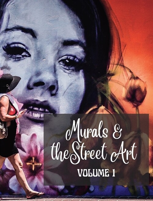 Murals and The Street Art: Hystory told on the walls - Photo book vol #1 (Hardcover)