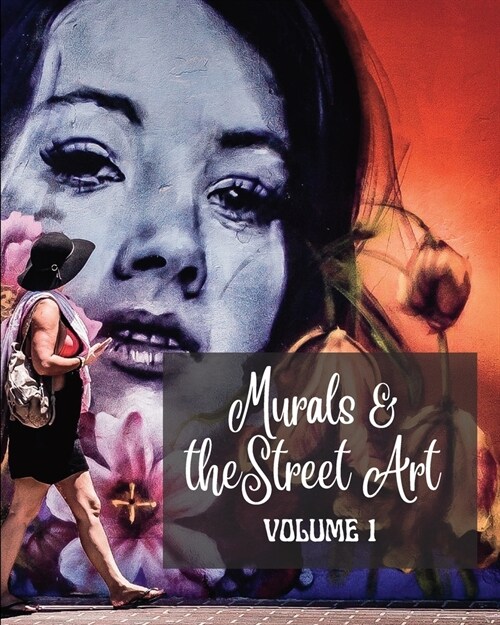Murals and The Street Art: Hystory told on the walls - Photo book vol #1 (Paperback)