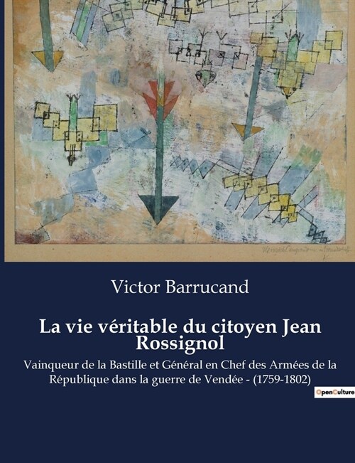 La vie v?itable du citoyen Jean Rossignol: Vainqueur de la Bastille et G??al en Chef des Arm?s de la R?ublique dans la guerre de Vend? - (1759-1 (Paperback)