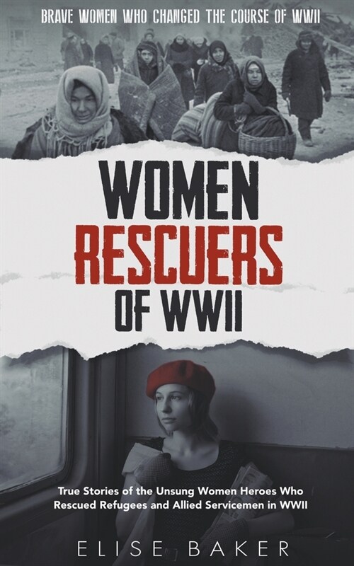 Women Rescuers of WWII: True Stories of the Unsung Women Heroes Who Rescued Refugees and Allied Servicemen in WWII (Paperback)