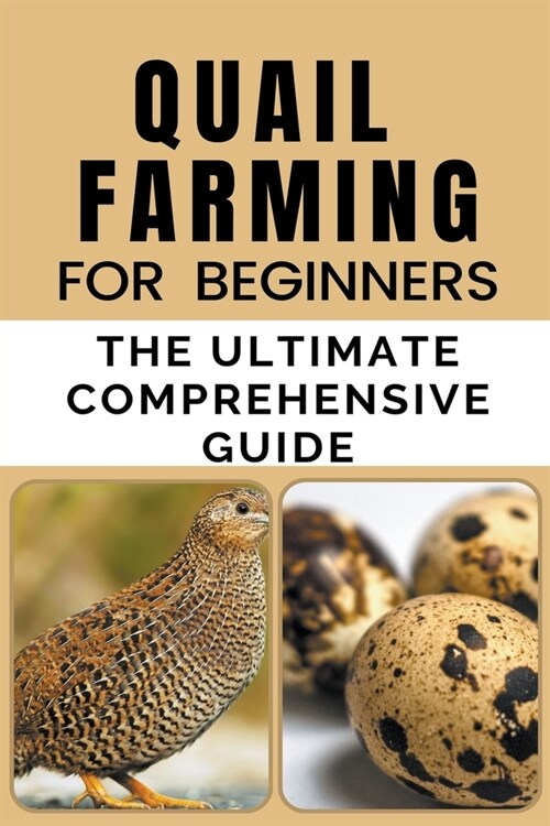 Quail Farming For Beginners: The Ultimate Comprehensive Guide (Paperback)