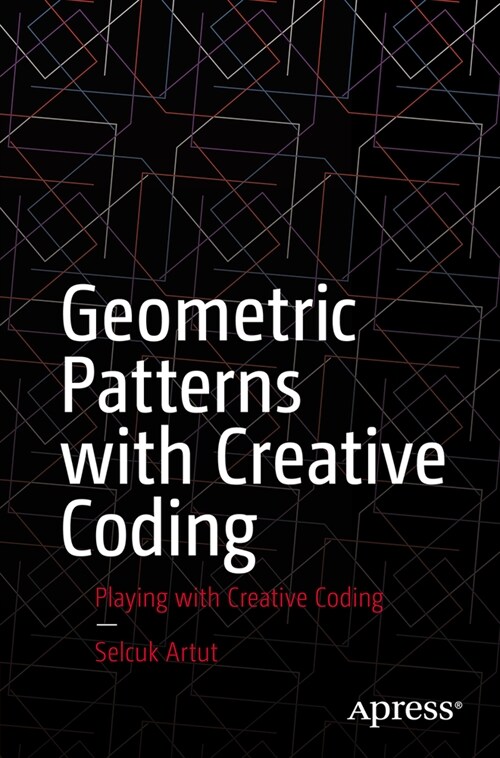 Geometric Patterns with Creative Coding: Coding for the Arts (Paperback)