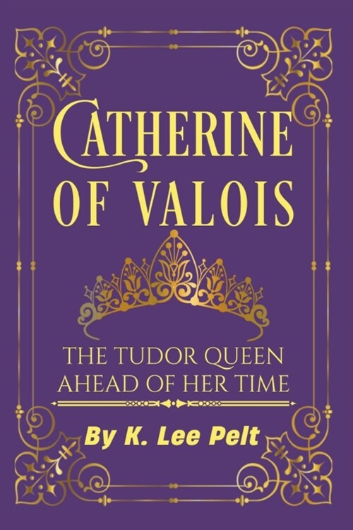 Catherine of Valois: The Tudor Queen Ahead of Her Time (Paperback)
