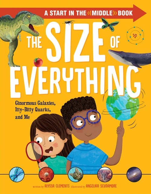 The Size of Everything: Ginormous Galaxies, Itty-Bitty Quarks, and Me (Hardcover)