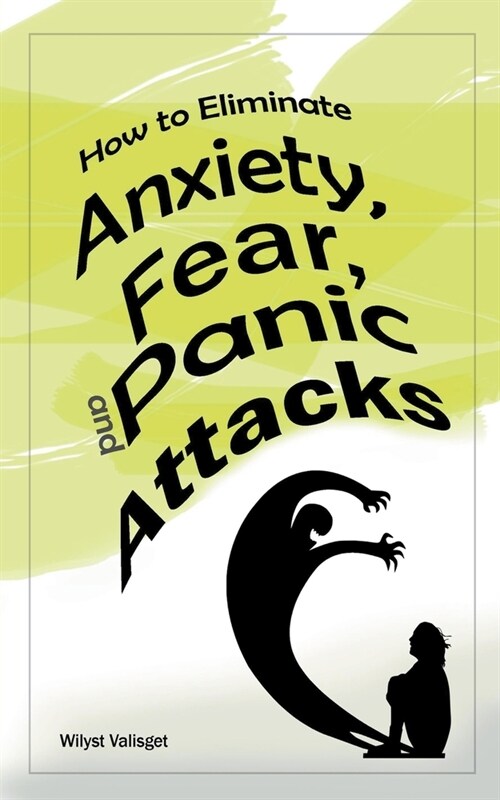 How to Eliminate Anxiety, Fear, and Panic Attacks (Paperback)