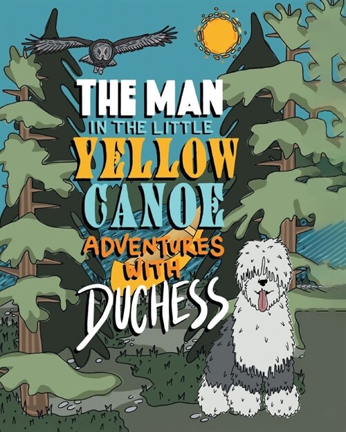 The Man in the Little Yellow Canoe: Adventures with Duchess (Paperback)