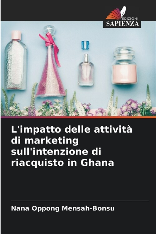 Limpatto delle attivit?di marketing sullintenzione di riacquisto in Ghana (Paperback)