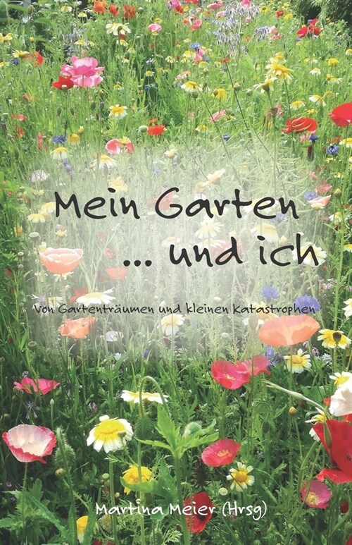 Mein Garten ... und ich: Von Gartentr?men und kleinen Katastrophen (Paperback)