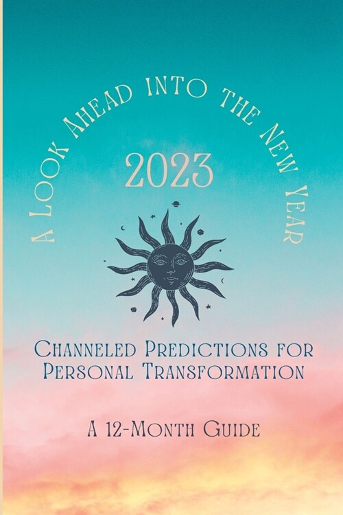 2023: A Look Ahead into the New Year: Channeled Predictions for Personal Transformation (Paperback)