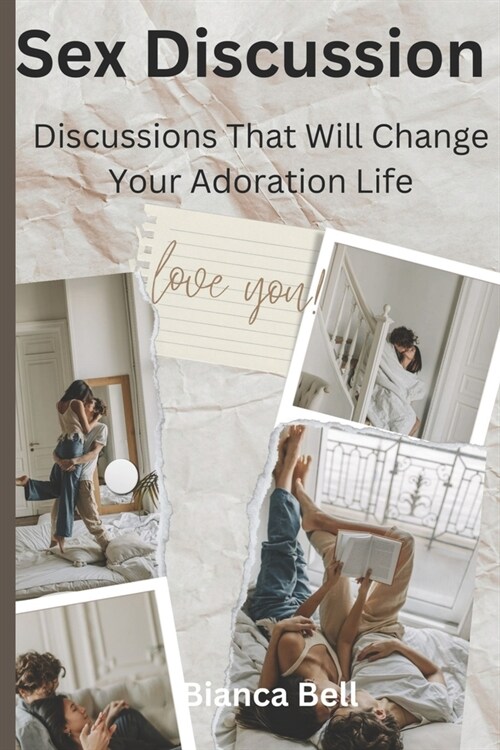 Sex Discussion By Bianca Bell: Discussions That Will Change Your Adoration Life (Paperback)