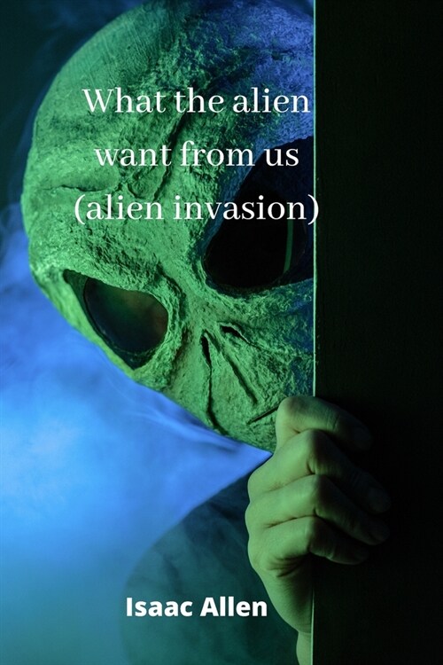 what the alien want from us (alien invasion) (Paperback)