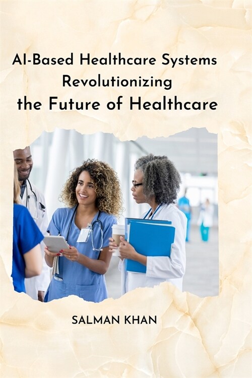 AI-Based Healthcare Systems Revolutionizing the Future of Healthcare (Paperback)