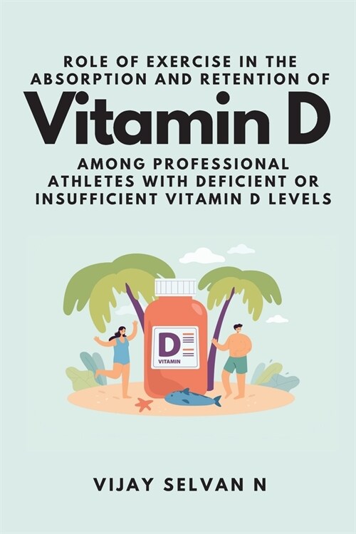 Role of Exercise in the Absorption and Retention of Vitamin D Among Professional Athletes With Deficient or Insufficient Vitamin D Levels (Paperback)
