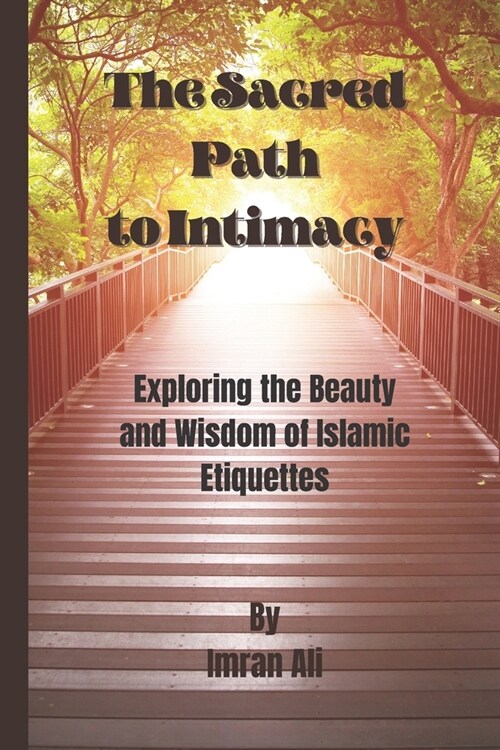 The Sacred Path to Intimacy: Exploring the Beauty and Wisdom of Islamic Etiquettes (Paperback)