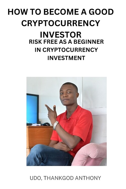 How to become a good cryptocurrency investor: Risk free as a beginner in Cryptocurrency investment (Paperback)