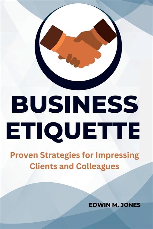 Business Etiquette: Proven Strategies for Impressing Clients and Colleagues (Paperback)