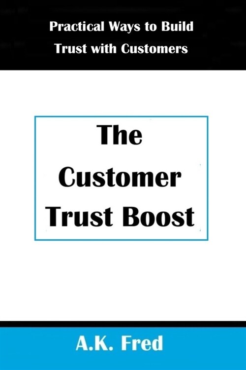 The Customer Trust Boost: Practical Ways to Build Trust with Customers (Paperback)