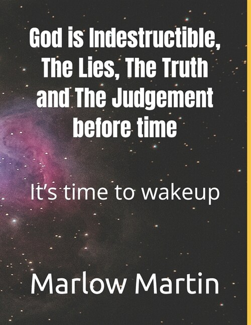 God is Indestructible, The Lies, The Truth and The Judgement before time: Its time to wakeup (Paperback)