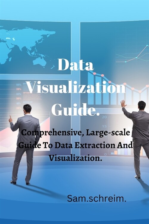 Data Visualization Guide.: Comprehensive, Large-scale Guide to Data Extraction And visualization. (Paperback)