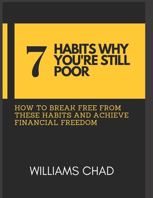 7 Habits Why Youre Still Poor: How to Break Free from These Habits and Achieve Financial Freedom (Paperback)