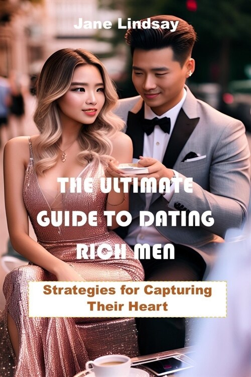 The Ultimate Guide to Dating Rich Men: Strategies for Capturing Their Heart (Paperback)