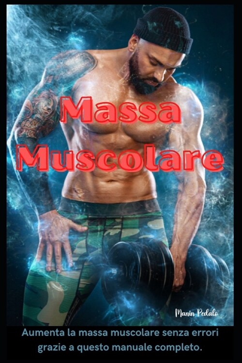 Massa Muscolare: Aumenta la massa muscolare senza errori grazie a questo manuale completo (Paperback)