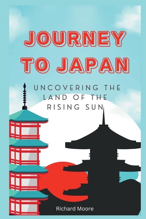 Journey to Japan: Uncovering the Land of the Rising Sun (Paperback)