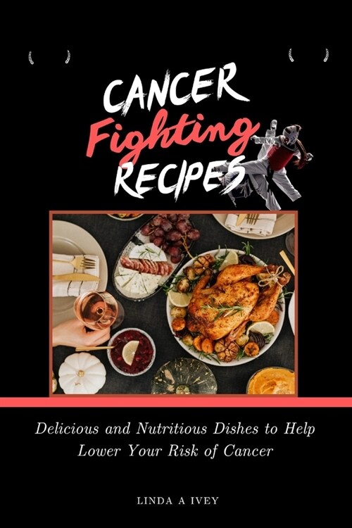 Cancer Fighting recipes: Delicious and nutritious Dishes to help lower your risk of cancer (Paperback)