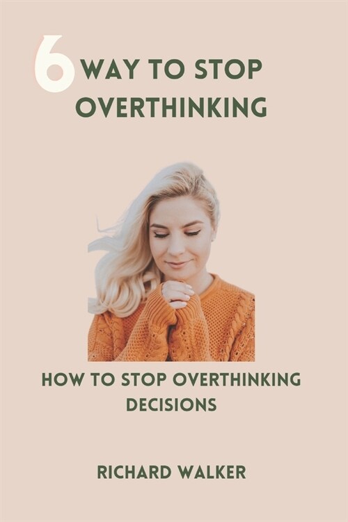 6way to stop overthinking: how to stop overthinking decisions (Paperback)