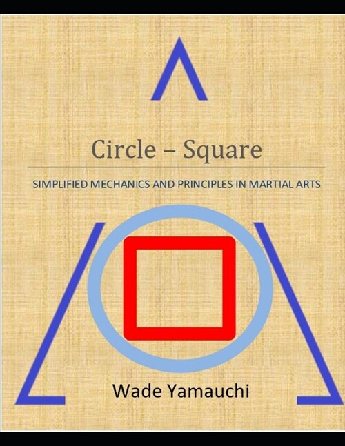 Circle - Square: Simplified Mechanics and Principles in Martial Arts (Paperback)