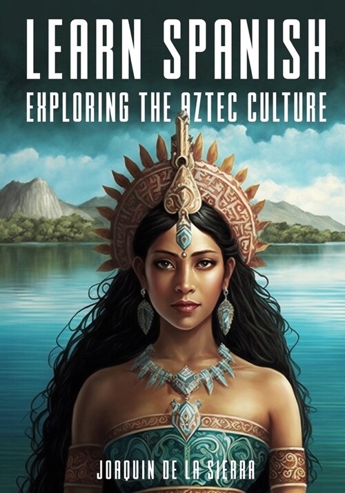 Learn Spanish Exploring the Aztec Culture (Paperback)