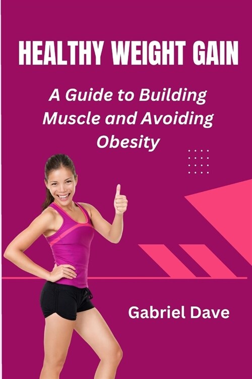 Healthy Weight Gain: A Guide to Building Muscle and Avoiding Obesity (Paperback)