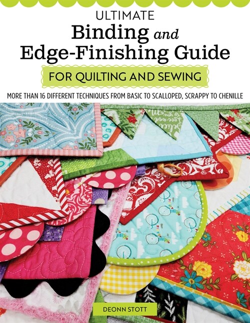 Ultimate Binding and Edge-Finishing Guide for Quilting and Sewing: More Than 16 Different Techniques from Basic to Scalloped, Scrappy to Chenille (Paperback)