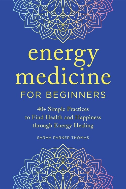 Energy Medicine for Beginners: 40+ Simple Practices to Find Health and Happiness Through Energy Healing (Paperback)