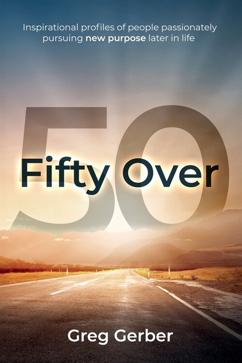 Fifty Over 50: Inspirational profiles of people passionately pursuing new purpose later in life (Paperback)