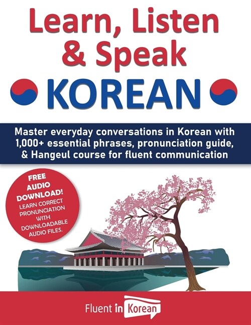Learn, Listen & Speak Korean: Master everyday conversations in Korean with 1,000+ essential phrases, pronunciation guide, & Hangeul course for fluen (Paperback)
