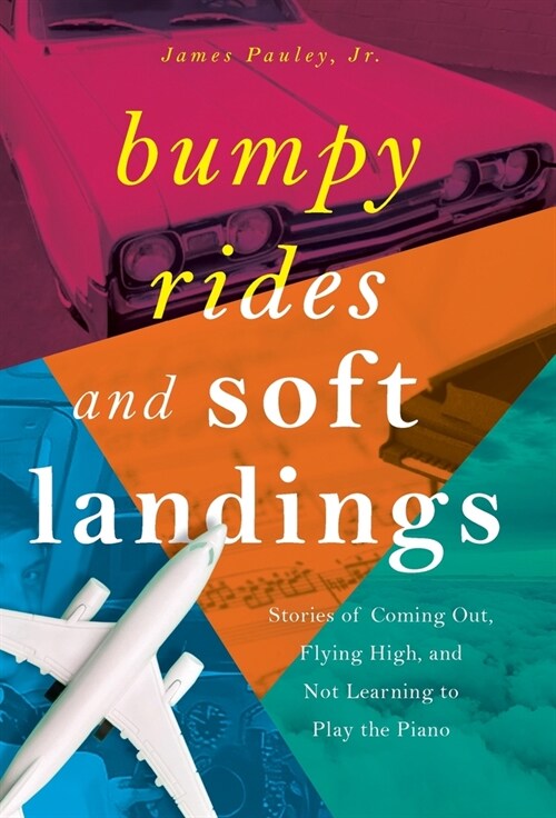 Bumpy Rides and Soft Landings: Stories of Coming Out, Flying High, and Not Learning to Play the Piano (Hardcover)