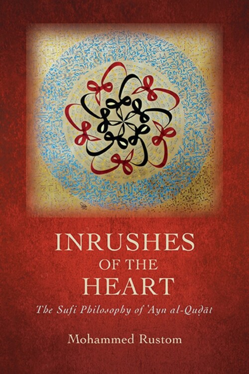 Inrushes of the Heart: The Sufi Philosophy of ʿayn Al-Quḍāt (Hardcover)