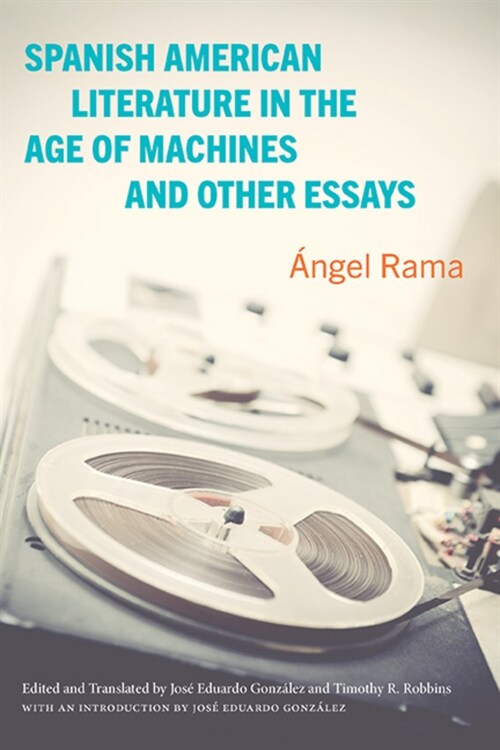 Spanish American Literature in the Age of Machines and Other Essays (Hardcover)