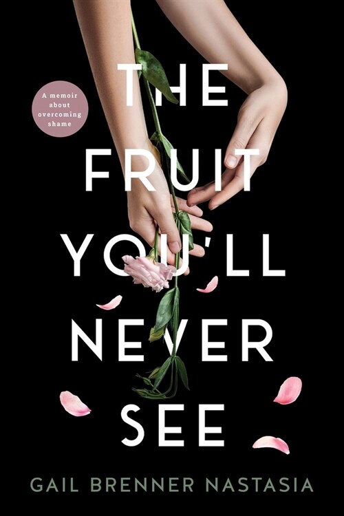 The Fruit Youll Never See: A memoir about overcoming shame. (Paperback)