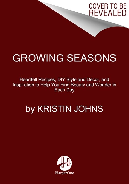 Growing Seasons: Heartfelt Recipes, DIY Style and D?or, and Inspiration to Help You Find Beauty and Wonder in Each Day (Hardcover)