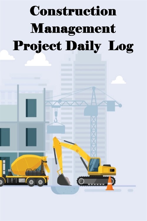 Construction Management Project Daily Log: Construction Superintendent Tracker for Schedules, Daily Activities, Equipment, Safety Concerns & More for (Paperback)