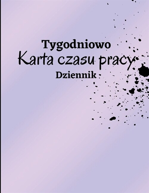 Tygodniowy arkusz czasu pracy Dziennik: Dziennik ewidencji czasu pracy do rejestrowania czasu Dziennik godzin pracy Dziennik czasu pracy pracownika Ar (Paperback)