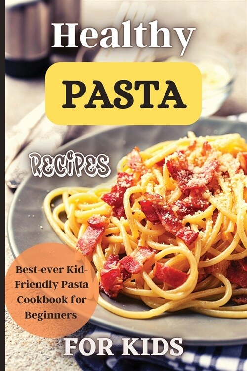 Healthy Pasta Recipes For Kids: Fun and Delicious Ideas for Kids of All Ages! (Paperback)